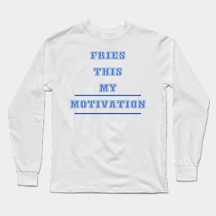 Fries This My Motivation Long Sleeve T-Shirt